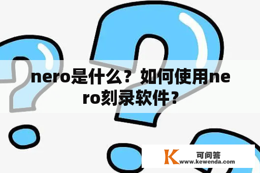 nero是什么？如何使用nero刻录软件？