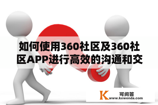 如何使用360社区及360社区APP进行高效的沟通和交流？