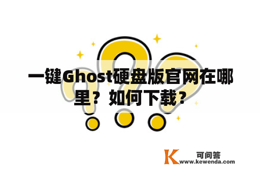 一键Ghost硬盘版官网在哪里？如何下载？