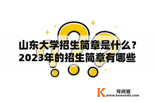 山东大学招生简章是什么？2023年的招生简章有哪些变化？