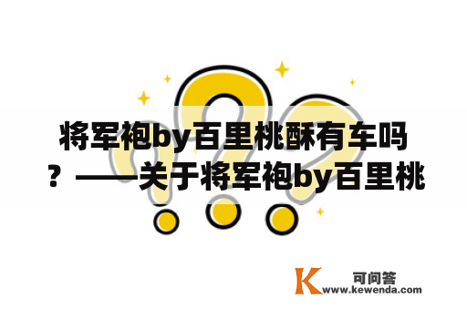 将军袍by百里桃酥有车吗？——关于将军袍by百里桃酥的详细说明