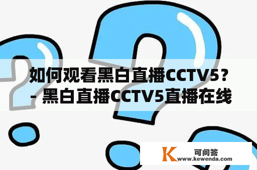如何观看黑白直播CCTV5？ - 黑白直播CCTV5直播在线观看