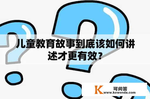 儿童教育故事到底该如何讲述才更有效？