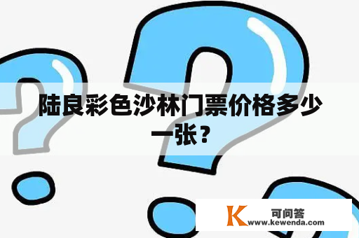 陆良彩色沙林门票价格多少一张？