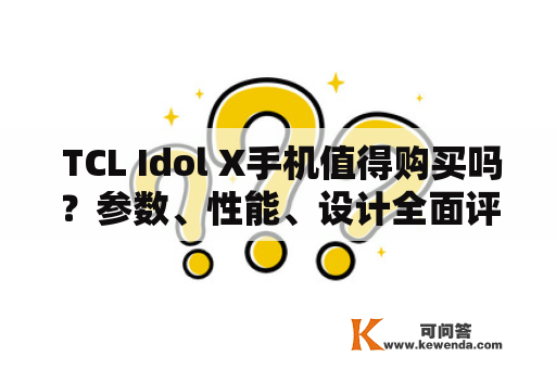  TCL Idol X手机值得购买吗？参数、性能、设计全面评测 