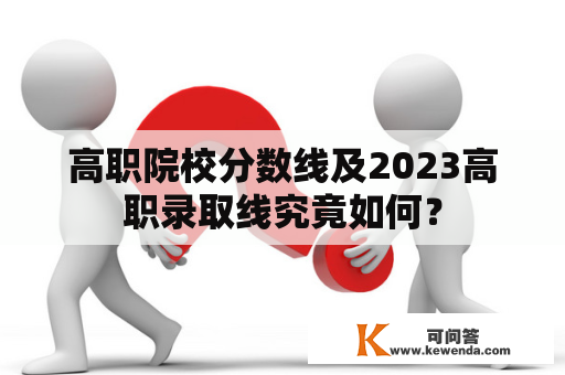 高职院校分数线及2023高职录取线究竟如何？