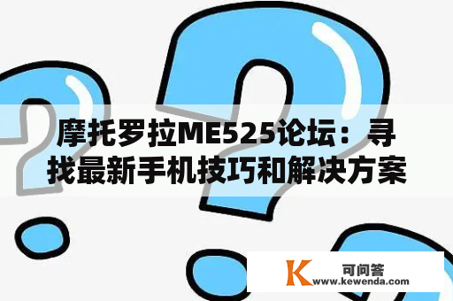 摩托罗拉ME525论坛：寻找最新手机技巧和解决方案