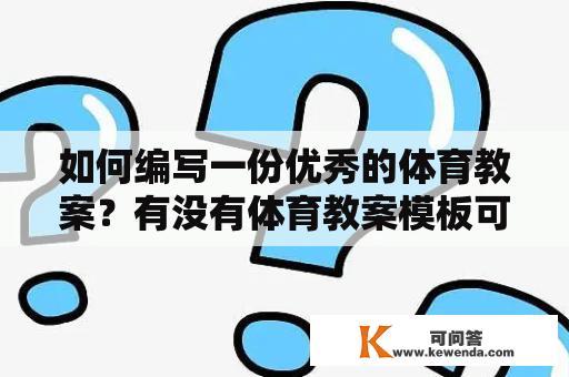 如何编写一份优秀的体育教案？有没有体育教案模板可供参考？