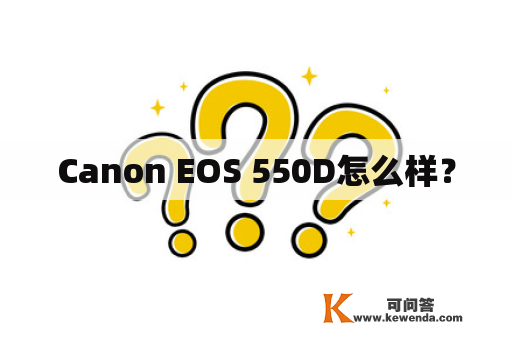 Canon EOS 550D怎么样？