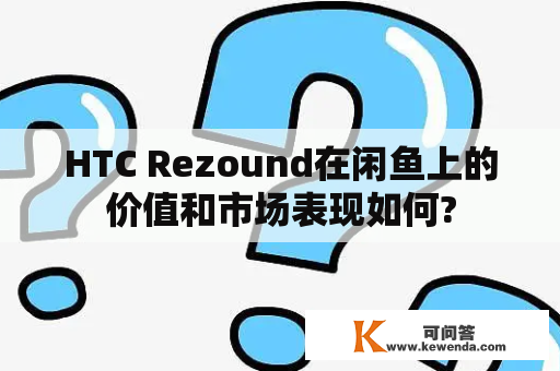 HTC Rezound在闲鱼上的价值和市场表现如何?