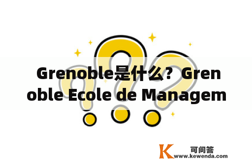  Grenoble是什么？Grenoble Ecole de Management又是什么？