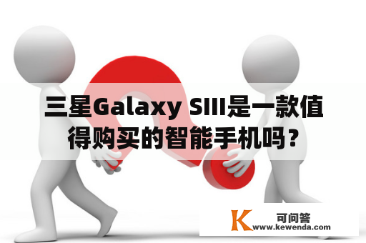 三星Galaxy SIII是一款值得购买的智能手机吗？