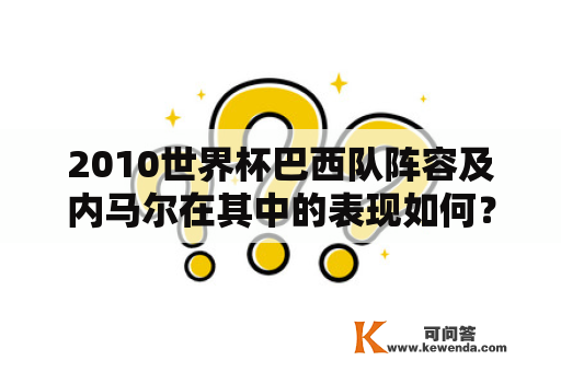 2010世界杯巴西队阵容及内马尔在其中的表现如何？