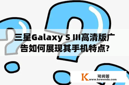 三星Galaxy S III高清版广告如何展现其手机特点?