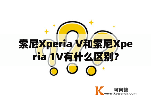 索尼Xperia V和索尼Xperia 1V有什么区别？