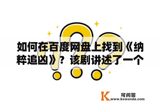 如何在百度网盘上找到《纳粹追凶》？该剧讲述了一个跨国狙击手小组的故事，他们在第二次世界大战之后被派往欧洲各地，追捕躲藏在安全屋中的纳粹罪犯。如果您想在百度网盘上找到该剧，以下是一些建议。