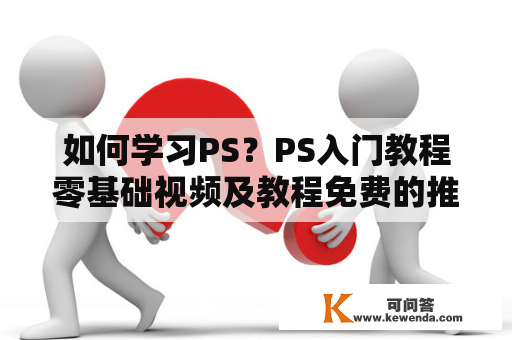 如何学习PS？PS入门教程零基础视频及教程免费的推荐！