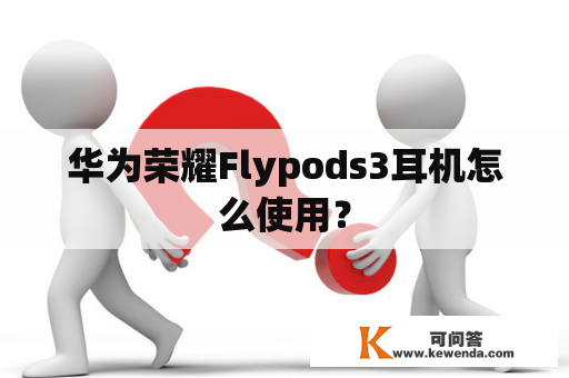 华为荣耀Flypods3耳机怎么使用？