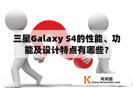 三星Galaxy S4的性能、功能及设计特点有哪些？