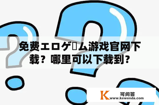 免费エロゲーム游戏官网下载？哪里可以下载到？