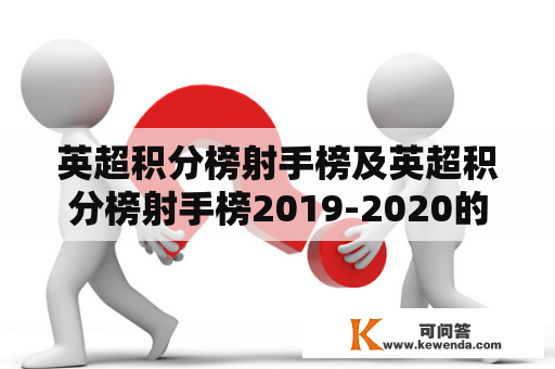 英超积分榜射手榜及英超积分榜射手榜2019-2020的排名和数据情况是怎样的？