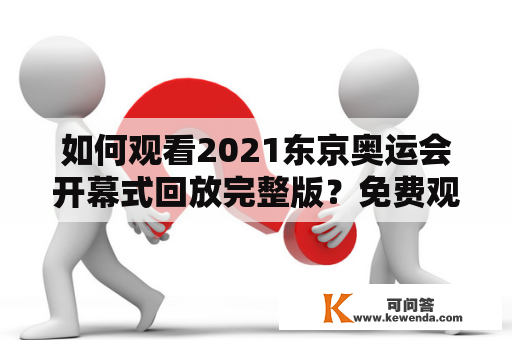 如何观看2021东京奥运会开幕式回放完整版？免费观看指南！