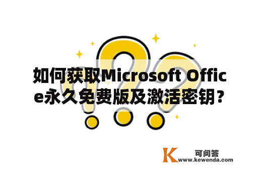 如何获取Microsoft Office永久免费版及激活密钥？