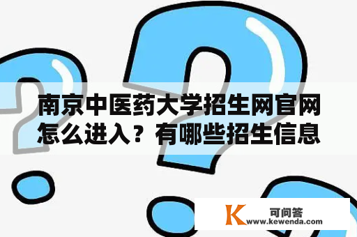 南京中医药大学招生网官网怎么进入？有哪些招生信息？