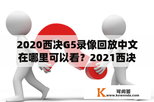 2020西决G5录像回放中文在哪里可以看？2021西决G5又将如何演绎？