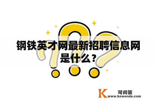 钢铁英才网最新招聘信息网是什么？