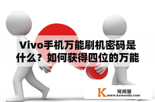 Vivo手机万能刷机密码是什么？如何获得四位的万能密码？