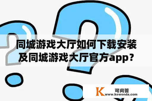 同城游戏大厅如何下载安装及同城游戏大厅官方app？