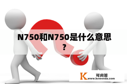  N750和N750是什么意思？