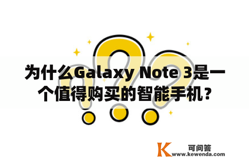 为什么Galaxy Note 3是一个值得购买的智能手机？