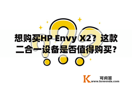 想购买HP Envy X2？这款二合一设备是否值得购买？