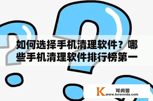 如何选择手机清理软件？哪些手机清理软件排行榜第一名？