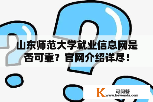 山东师范大学就业信息网是否可靠？官网介绍详尽！