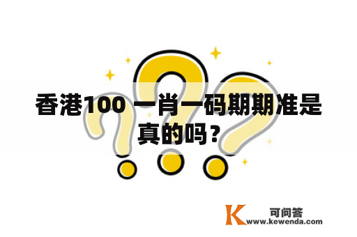 香港100 一肖一码期期准是真的吗？