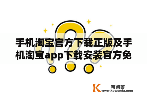 手机淘宝官方下载正版及手机淘宝app下载安装官方免费下载，怎么下载手机淘宝？