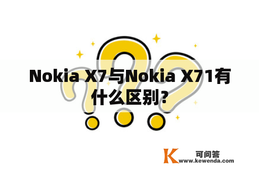 Nokia X7与Nokia X71有什么区别？
