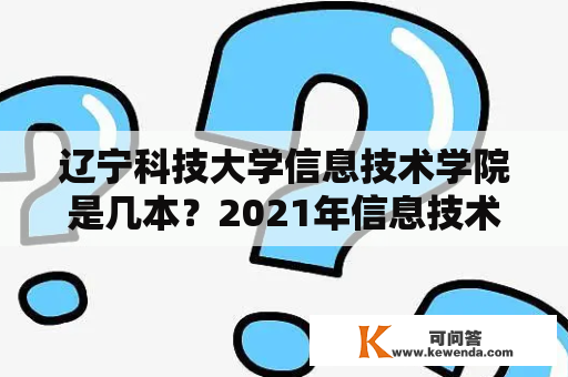 辽宁科技大学信息技术学院是几本？2021年信息技术专业录取分数线及排名情况