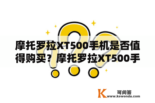 摩托罗拉XT500手机是否值得购买？摩托罗拉XT500手机购买价值