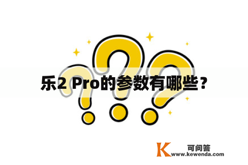 乐2 Pro的参数有哪些？