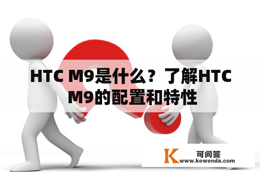 HTC M9是什么？了解HTC M9的配置和特性