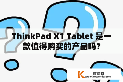 ThinkPad X1 Tablet 是一款值得购买的产品吗？