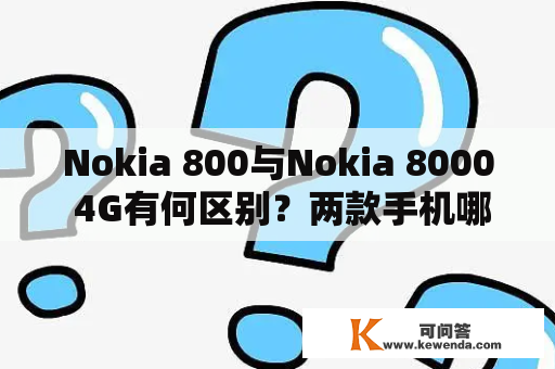 Nokia 800与Nokia 8000 4G有何区别？两款手机哪个更值得购买？