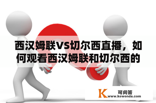 西汉姆联VS切尔西直播，如何观看西汉姆联和切尔西的比赛实况？