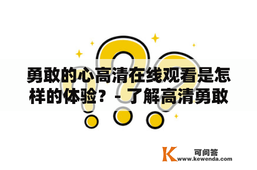 勇敢的心高清在线观看是怎样的体验？- 了解高清勇敢的心观影效果