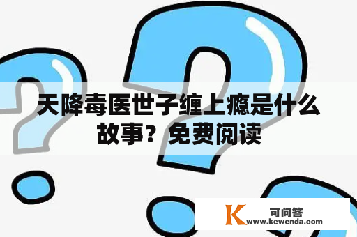 天降毒医世子缠上瘾是什么故事？免费阅读