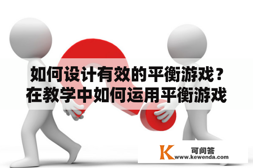 如何设计有效的平衡游戏？在教学中如何运用平衡游戏进行班级教学？平衡游戏